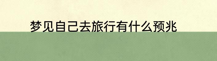 梦见自己去旅行有什么预兆