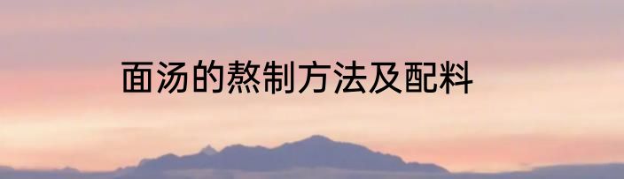 面汤的熬制方法及配料