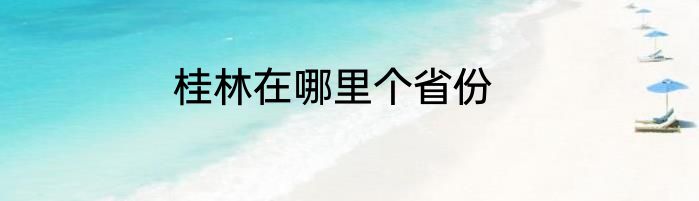 桂林在哪里个省份