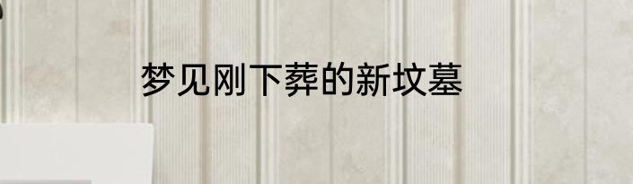 梦见刚下葬的新坟墓