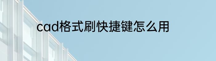 cad格式刷快捷键怎么用