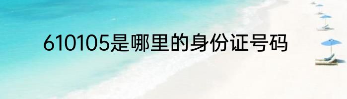 610105是哪里的身份证号码