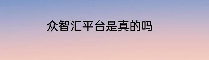 众智汇平台是真的吗