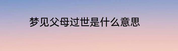 梦见父母过世是什么意思