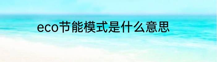 eco节能模式是什么意思