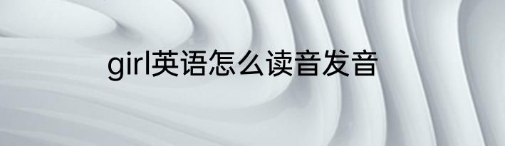 girl英语怎么读音发音