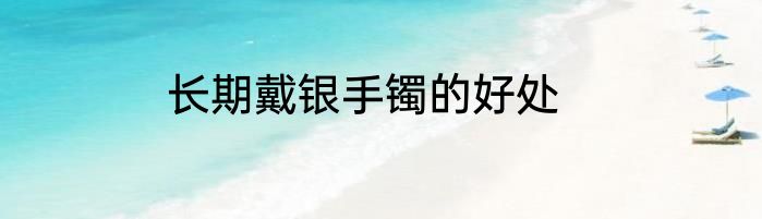 长期戴银手镯的好处