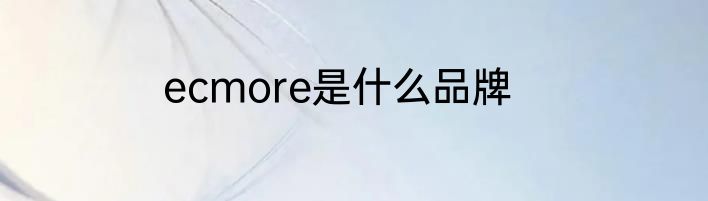 ecmore是什么品牌
