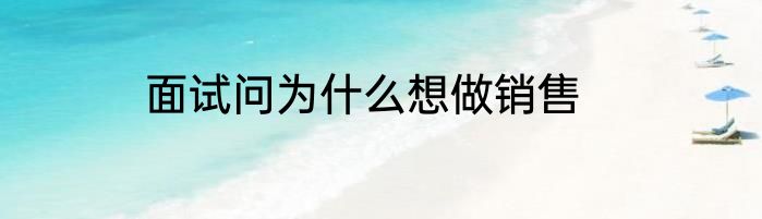 面试问为什么想做销售
