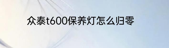 众泰t600保养灯怎么归零