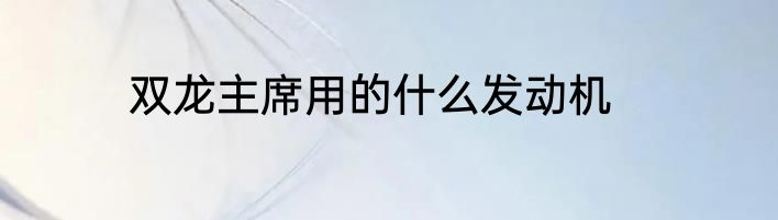 双龙主席用的什么发动机
