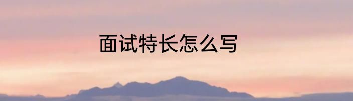 面试特长怎么写