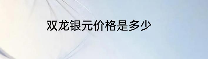 双龙银元价格是多少