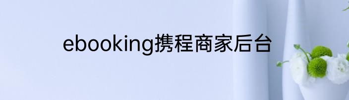 ebooking携程商家后台