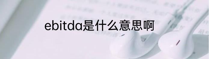ebitda是什么意思啊
