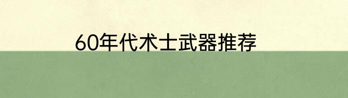 60年代术士武器推荐