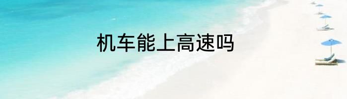机车能上高速吗
