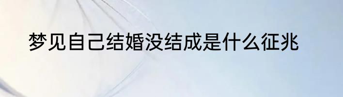 梦见自己结婚没结成是什么征兆