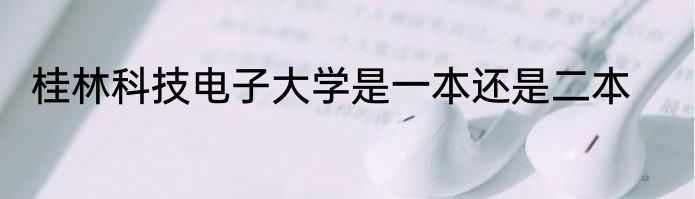桂林科技电子大学是一本还是二本