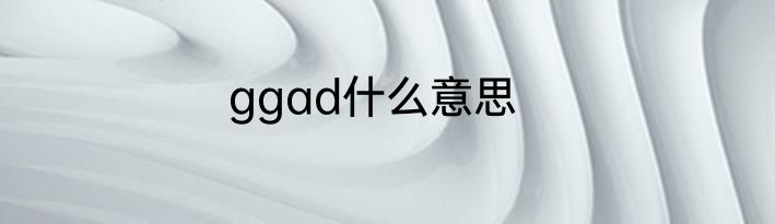 ggad什么意思