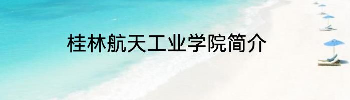 桂林航天工业学院简介