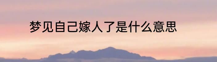 梦见自己嫁人了是什么意思