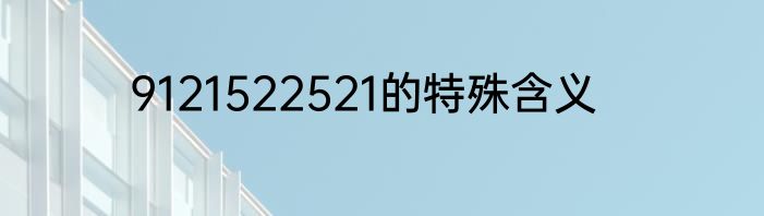 9121522521的特殊含义