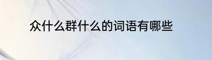 众什么群什么的词语有哪些