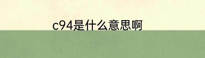c94是什么意思啊