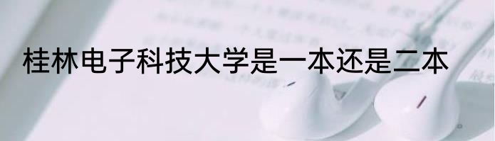 桂林电子科技大学是一本还是二本