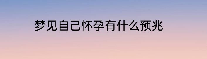 梦见自己怀孕有什么预兆