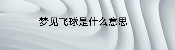 梦见飞球是什么意思