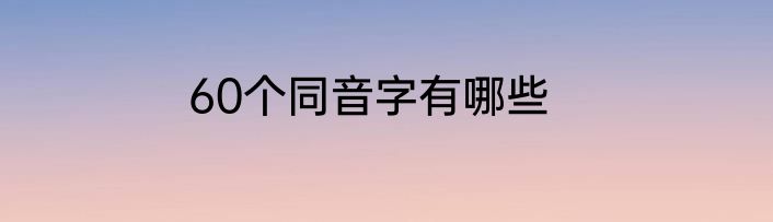 60个同音字有哪些