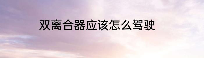 双离合器应该怎么驾驶