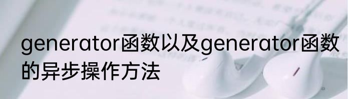 generator函数以及generator函数的异步操作方法