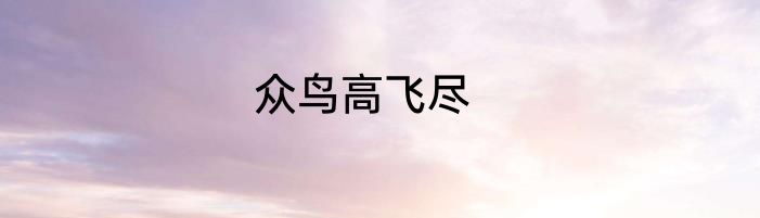 众鸟高飞尽