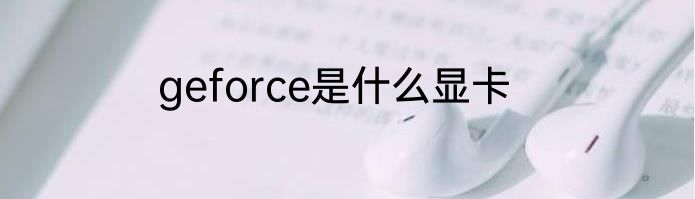geforce是什么显卡