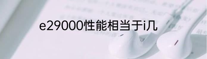 e29000性能相当于i几