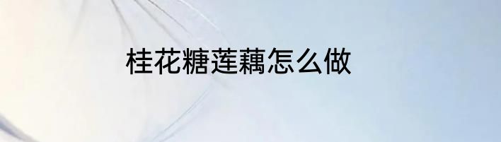 桂花糖莲藕怎么做