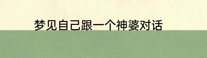 梦见自己跟一个神婆对话