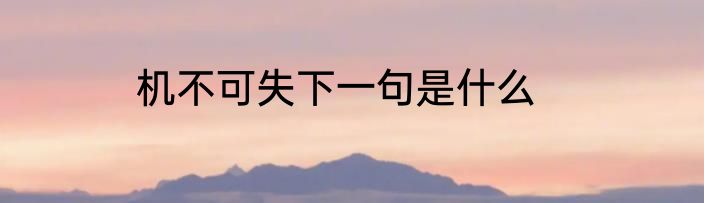 机不可失下一句是什么