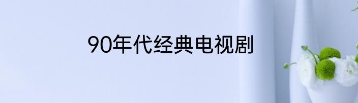 90年代经典电视剧