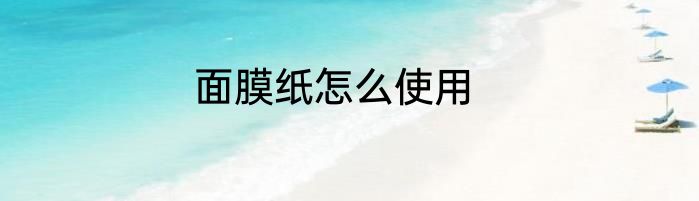 面膜纸怎么使用
