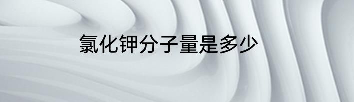 氯化钾分子量是多少