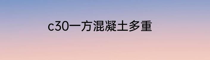 c30一方混凝土多重
