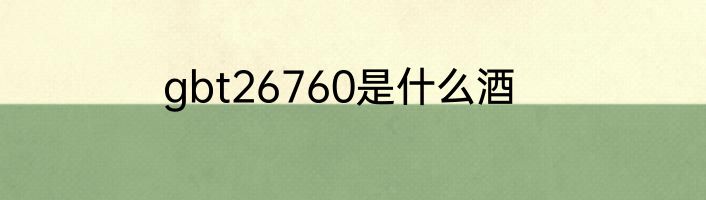 gbt26760是什么酒