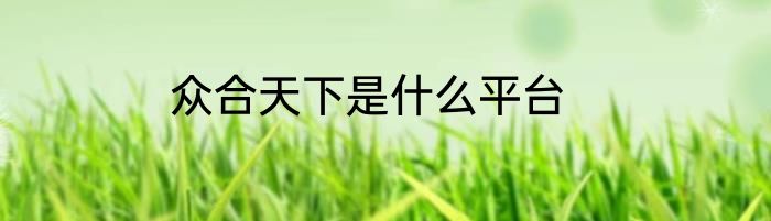 众合天下是什么平台