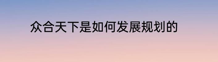 众合天下是如何发展规划的