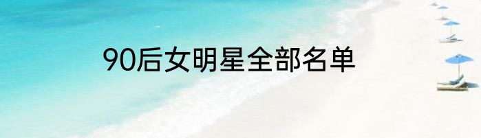 90后女明星全部名单