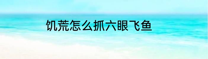 饥荒怎么抓六眼飞鱼
